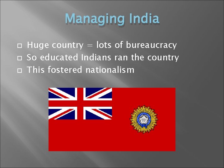 Managing India Huge country = lots of bureaucracy So educated Indians ran the country