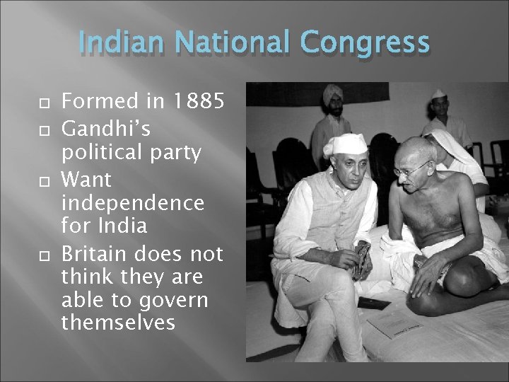 Indian National Congress Formed in 1885 Gandhi’s political party Want independence for India Britain