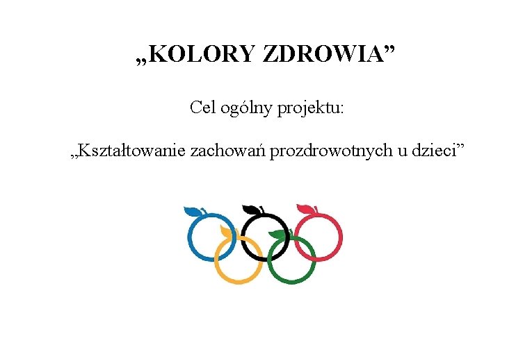 „KOLORY ZDROWIA” Cel ogólny projektu: „Kształtowanie zachowań prozdrowotnych u dzieci” 