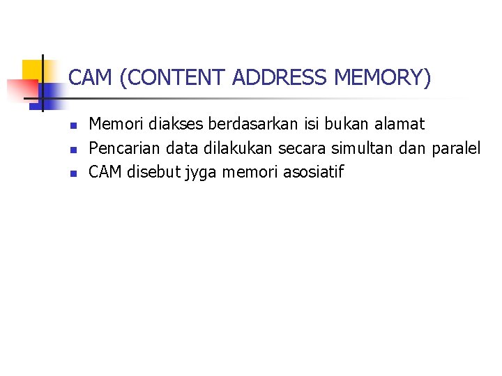 CAM (CONTENT ADDRESS MEMORY) n n n Memori diakses berdasarkan isi bukan alamat Pencarian