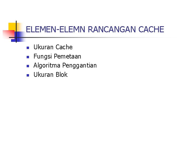 ELEMEN-ELEMN RANCANGAN CACHE n n Ukuran Cache Fungsi Pemetaan Algoritma Penggantian Ukuran Blok 