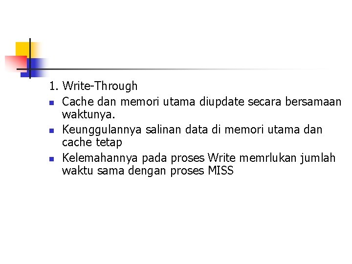 1. Write-Through n Cache dan memori utama diupdate secara bersamaan waktunya. n Keunggulannya salinan