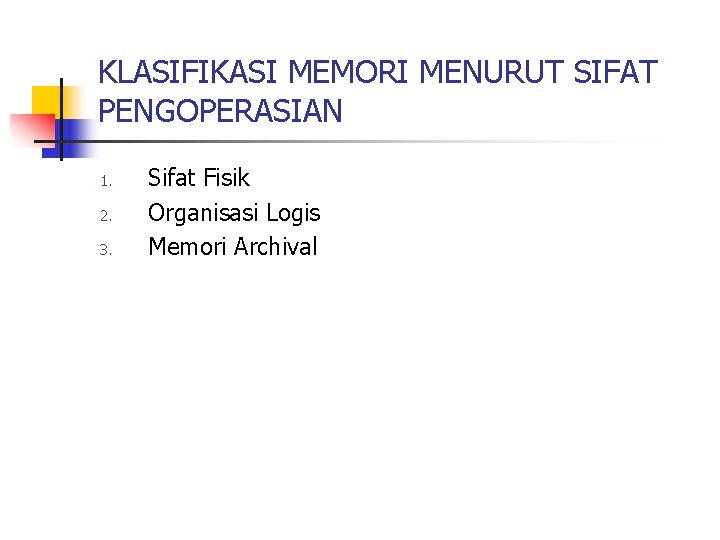 KLASIFIKASI MEMORI MENURUT SIFAT PENGOPERASIAN 1. 2. 3. Sifat Fisik Organisasi Logis Memori Archival