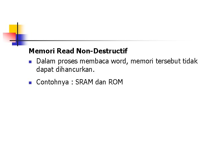 Memori Read Non-Destructif n Dalam proses membaca word, memori tersebut tidak dapat dihancurkan. n
