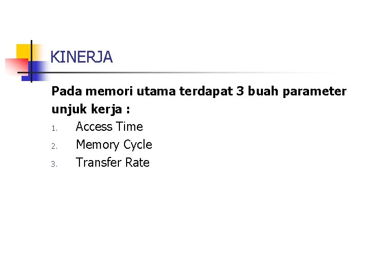 KINERJA Pada memori utama terdapat 3 buah parameter unjuk kerja : 1. Access Time KINERJA Pada memori utama terdapat 3 buah parameter unjuk kerja : 1. Access Time