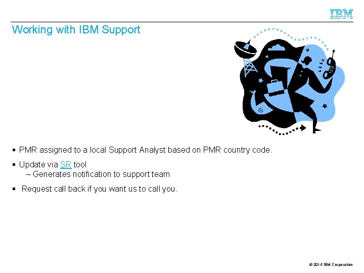 Working with IBM Support § PMR assigned to a local Support Analyst based on