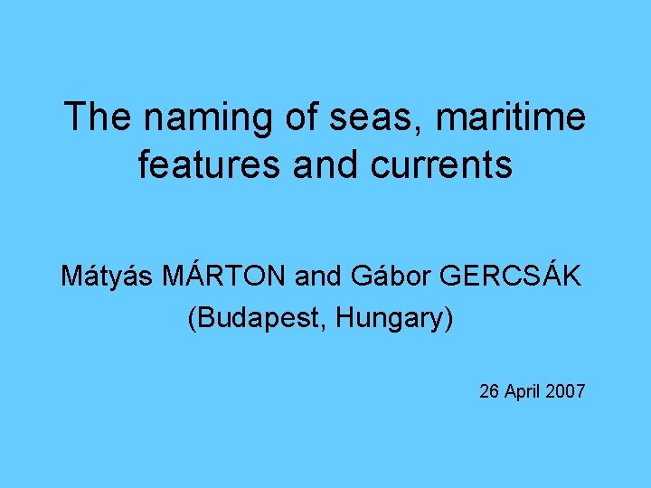 The naming of seas, maritime features and currents Mátyás MÁRTON and Gábor GERCSÁK (Budapest,