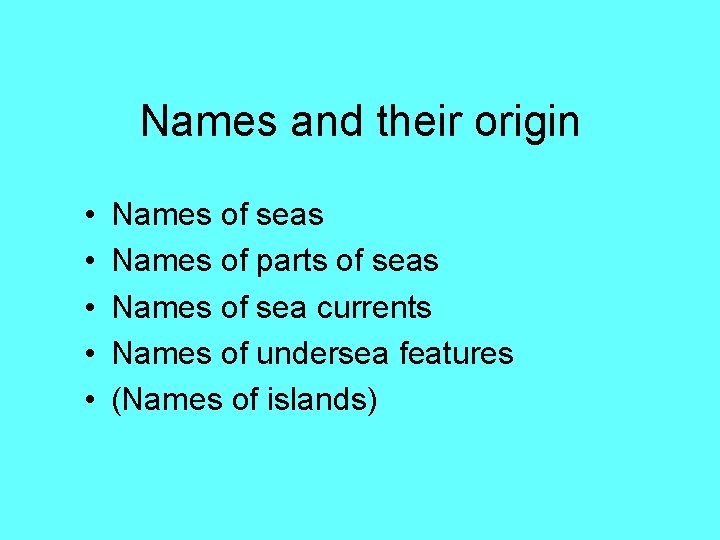 Names and their origin • • • Names of seas Names of parts of