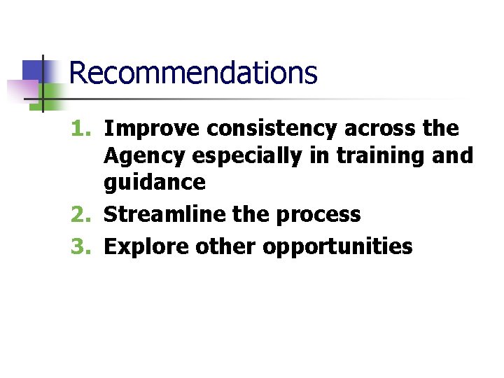 Recommendations 1. Improve consistency across the Agency especially in training and guidance 2. Streamline
