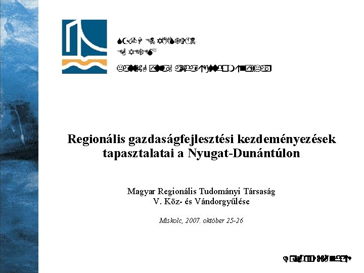 Regionális gazdaságfejlesztési kezdeményezések tapasztalatai a Nyugat-Dunántúlon Magyar Regionális Tudományi Társaság V. Köz- és Vándorgyűlése