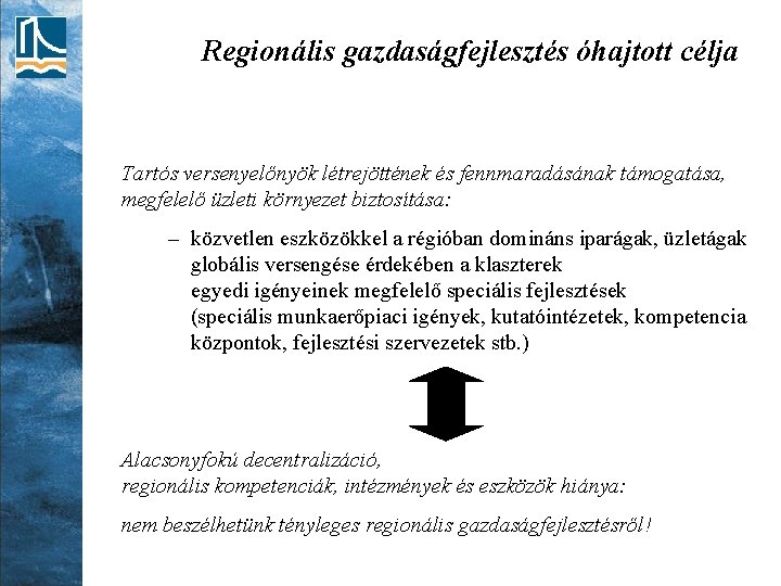 Regionális gazdaságfejlesztés óhajtott célja Tartós versenyelőnyök létrejöttének és fennmaradásának támogatása, megfelelő üzleti környezet biztosítása: Regionális gazdaságfejlesztés óhajtott célja Tartós versenyelőnyök létrejöttének és fennmaradásának támogatása, megfelelő üzleti környezet biztosítása: