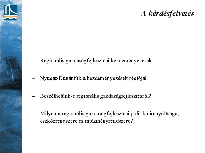 A kérdésfelvetés – Regionális gazdaságfejlesztési kezdeményezések – Nyugat-Dunántúl: a kezdeményezések régiója! – Beszélhetünk-e regionális