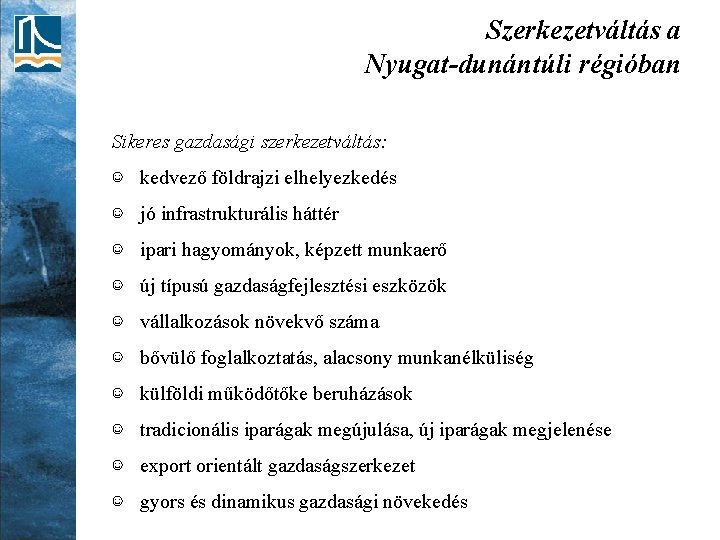 Szerkezetváltás a Nyugat-dunántúli régióban Sikeres gazdasági szerkezetváltás: ☺ kedvező földrajzi elhelyezkedés ☺ jó infrastrukturális