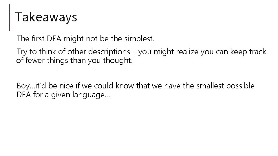 Takeaways The first DFA might not be the simplest. Try to think of other Takeaways The first DFA might not be the simplest. Try to think of other