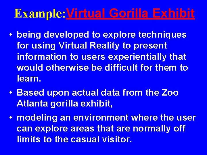 Example: Virtual Gorilla Exhibit • being developed to explore techniques for using Virtual Reality