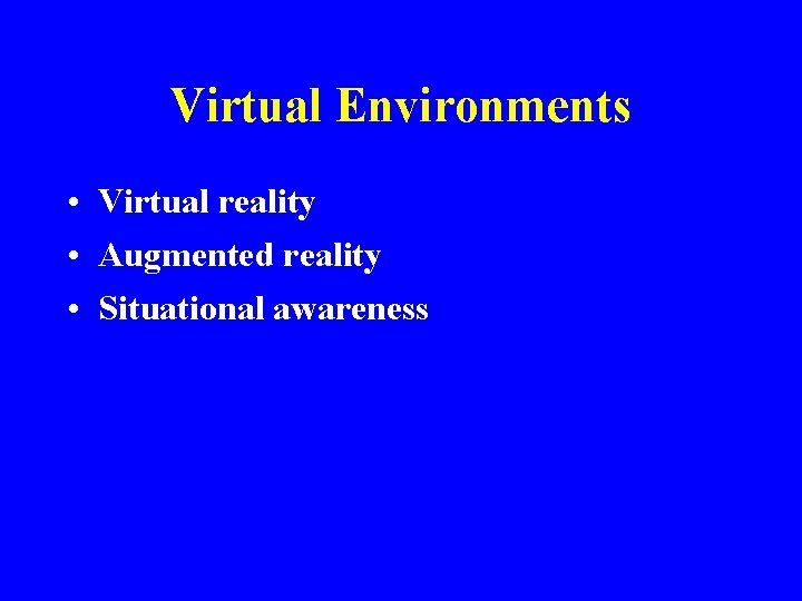 Virtual Environments • Virtual reality • Augmented reality • Situational awareness 