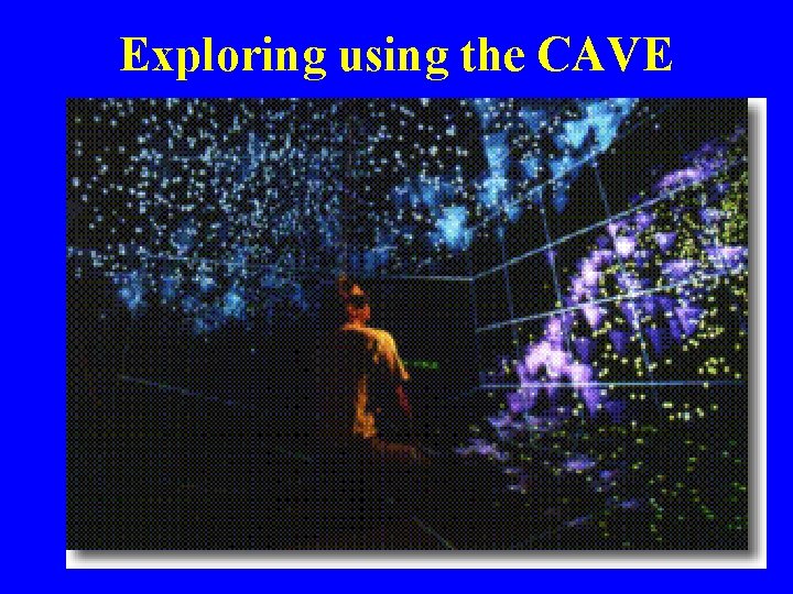 Exploring using the CAVE 