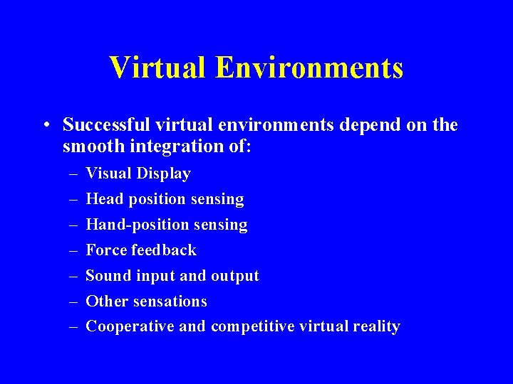 Virtual Environments • Successful virtual environments depend on the smooth integration of: – –