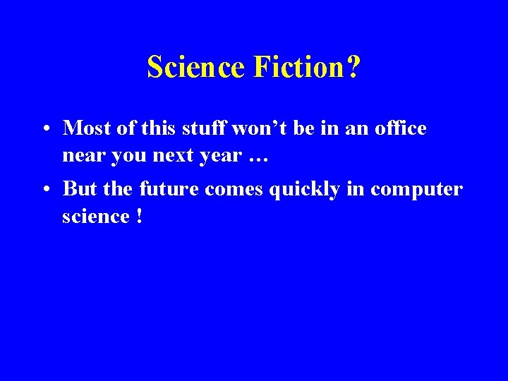 Science Fiction? • Most of this stuff won’t be in an office near you