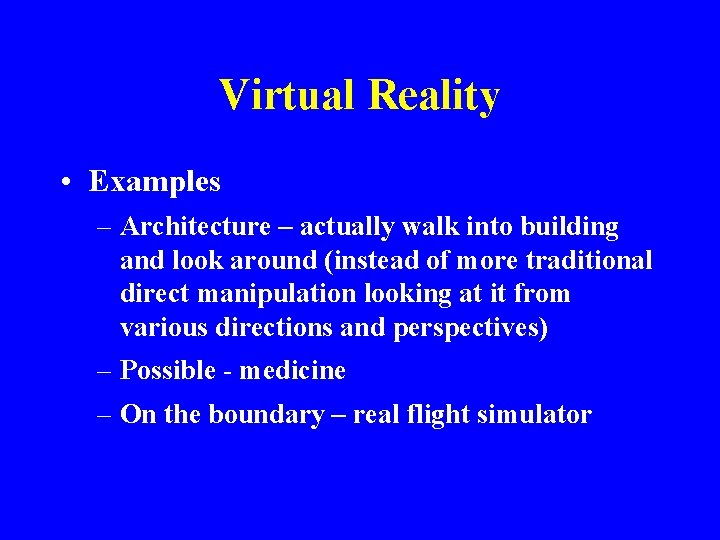 Virtual Reality • Examples – Architecture – actually walk into building and look around