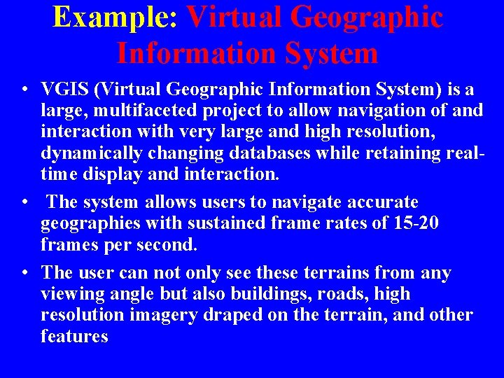 Example: Virtual Geographic Information System • VGIS (Virtual Geographic Information System) is a large,
