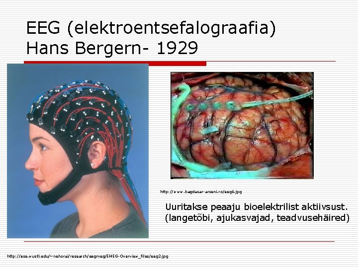 EEG (elektroentsefalograafia) Hans Bergern- 1929 http: //www. bagdasar-arseni. ro/eeg 6. jpg Uuritakse peaaju bioelektrilist