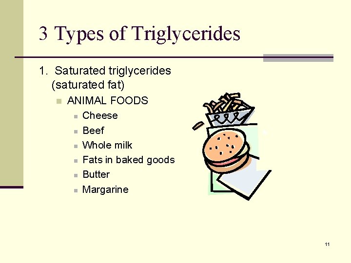 3 Types of Triglycerides 1. Saturated triglycerides (saturated fat) n ANIMAL FOODS n Cheese 3 Types of Triglycerides 1. Saturated triglycerides (saturated fat) n ANIMAL FOODS n Cheese