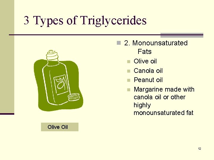 3 Types of Triglycerides n 2. Monounsaturated Fats n n Olive oil Canola oil 3 Types of Triglycerides n 2. Monounsaturated Fats n n Olive oil Canola oil