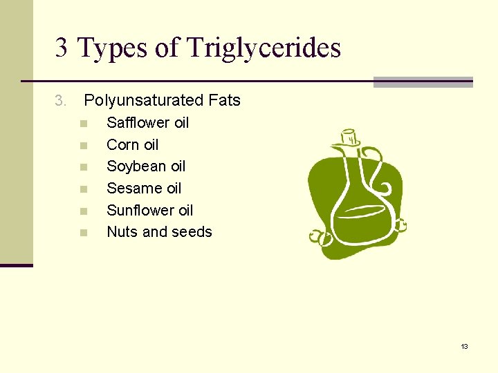 3 Types of Triglycerides 3. Polyunsaturated Fats n n n Safflower oil Corn oil 3 Types of Triglycerides 3. Polyunsaturated Fats n n n Safflower oil Corn oil