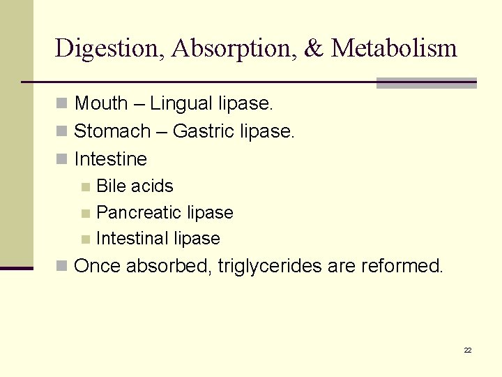 Digestion, Absorption, & Metabolism n Mouth – Lingual lipase. n Stomach – Gastric lipase. Digestion, Absorption, & Metabolism n Mouth – Lingual lipase. n Stomach – Gastric lipase.