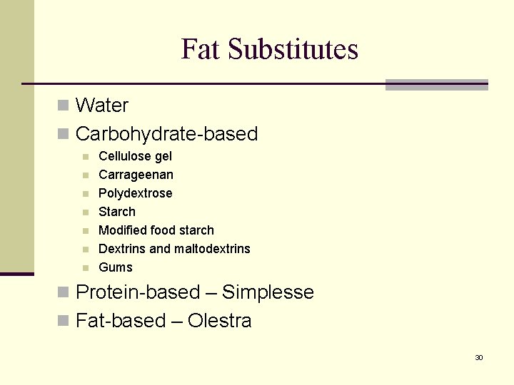 Fat Substitutes n Water n Carbohydrate-based n n n n Cellulose gel Carrageenan Polydextrose Fat Substitutes n Water n Carbohydrate-based n n n n Cellulose gel Carrageenan Polydextrose