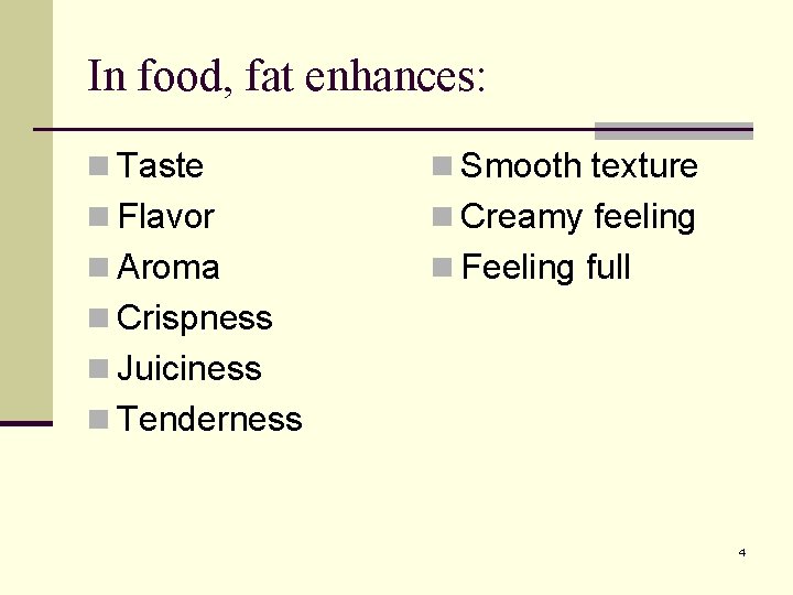 In food, fat enhances: n Taste n Smooth texture n Flavor n Creamy feeling In food, fat enhances: n Taste n Smooth texture n Flavor n Creamy feeling