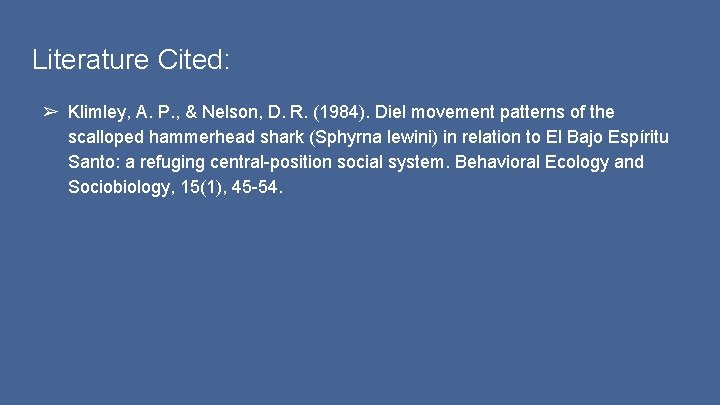 Literature Cited: ➢ Klimley, A. P. , & Nelson, D. R. (1984). Diel movement