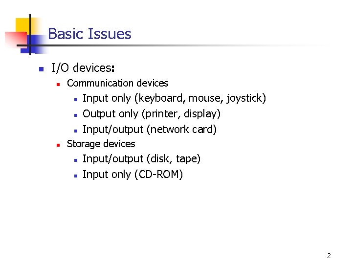 Basic Issues n I/O devices: n Communication devices n n Input only (keyboard, mouse,