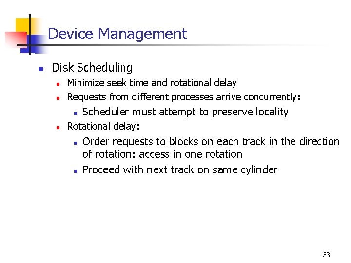 Device Management n Disk Scheduling n n Minimize seek time and rotational delay Requests