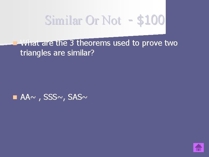 Similar Or Not - $100 n What are the 3 theorems used to prove