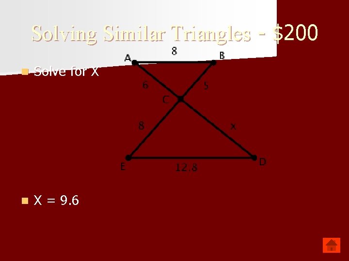 Solving Similar Triangles - $200 n Solve for X n X = 9. 6
