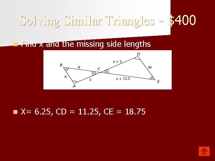 Solving Similar Triangles - $400 n Find x and the missing side lengths n