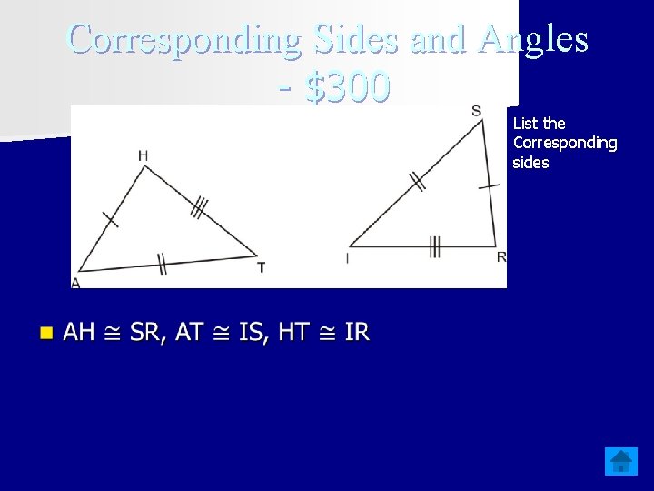Corresponding Sides and Angles - $300 List the Corresponding sides 