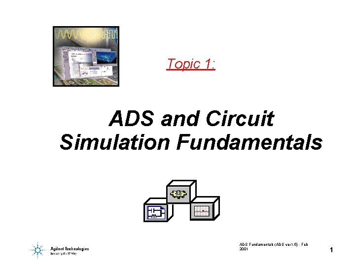 Topic 1: ADS and Circuit Simulation Fundamentals ADS Fundamentals (ADS ver 1. 5) -