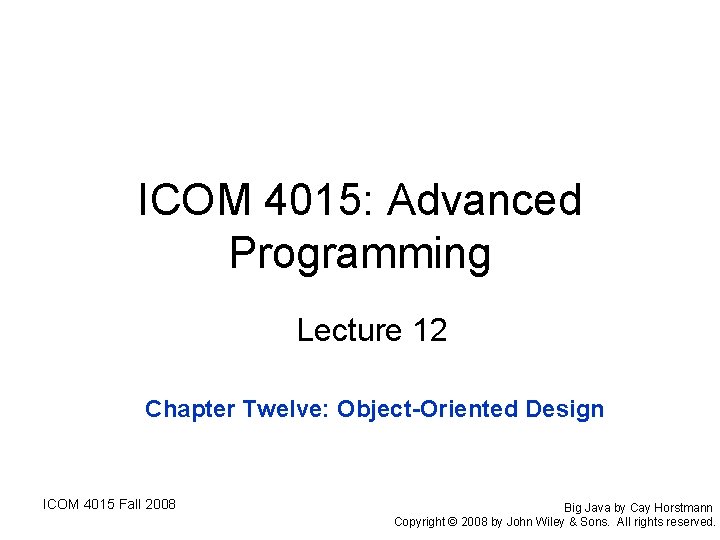 ICOM 4015: Advanced Programming Lecture 12 Chapter Twelve: Object-Oriented Design ICOM 4015 Fall 2008