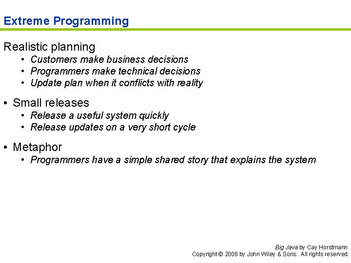 Extreme Programming Realistic planning • Customers make business decisions • Programmers make technical decisions