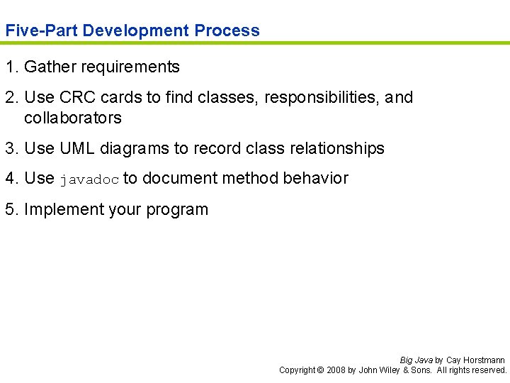 Five-Part Development Process 1. Gather requirements 2. Use CRC cards to find classes, responsibilities,