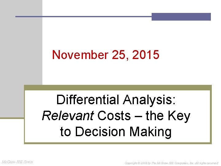 November 25, 2015 Differential Analysis: Relevant Costs – the Key to Decision Making Mc.