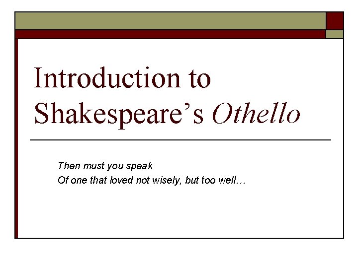 Introduction to Shakespeare’s Othello Then must you speak Of one that loved not wisely,