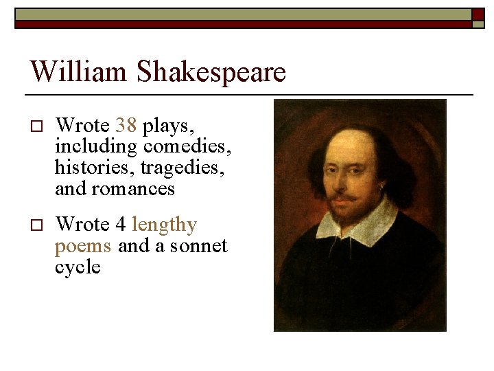 William Shakespeare o Wrote 38 plays, including comedies, histories, tragedies, and romances o Wrote