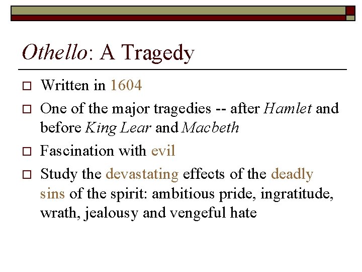 Othello: A Tragedy o o Written in 1604 One of the major tragedies --