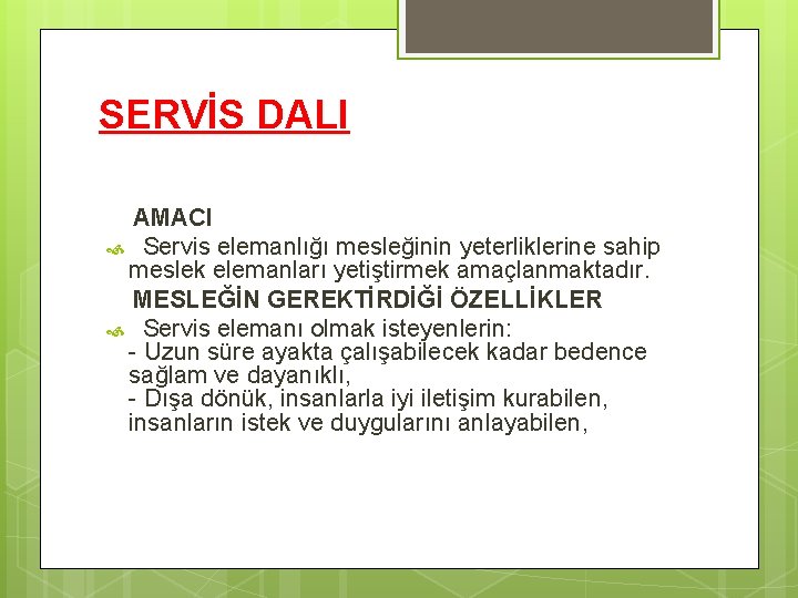 SERVİS DALI AMACI Servis elemanlığı mesleğinin yeterliklerine sahip meslek elemanları yetiştirmek amaçlanmaktadır. MESLEĞİN GEREKTİRDİĞİ