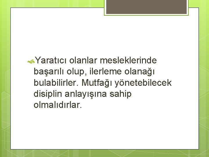  Yaratıcı olanlar mesleklerinde başarılı olup, ilerleme olanağı bulabilirler. Mutfağı yönetebilecek disiplin anlayışına sahip