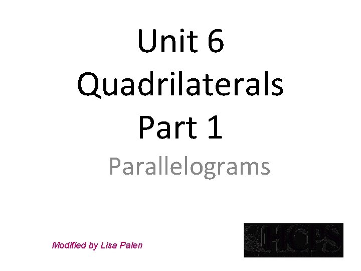 Unit 6 Quadrilaterals Part 1 Parallelograms Modified by Lisa Palen 